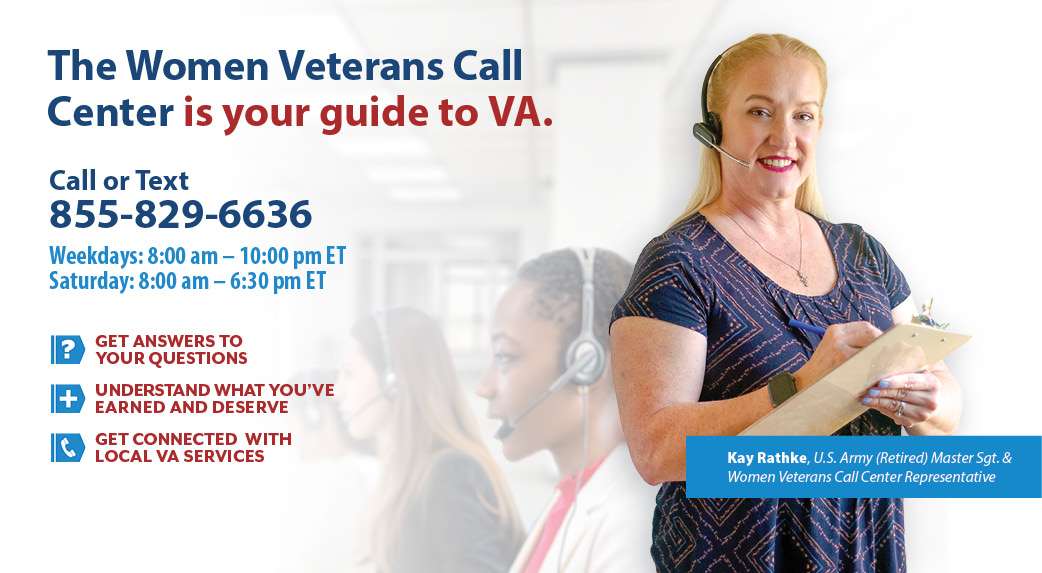 Women Veterans Call Center is your guide to VA. Call or text 1-855-829-6636.