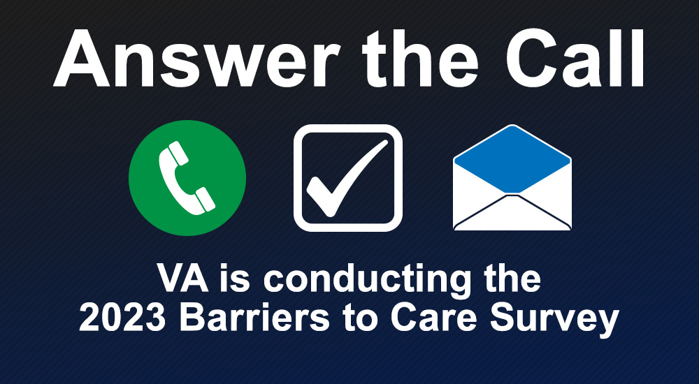 Answer the call. VA is conducting the 2023 Barriers to Care Survey.